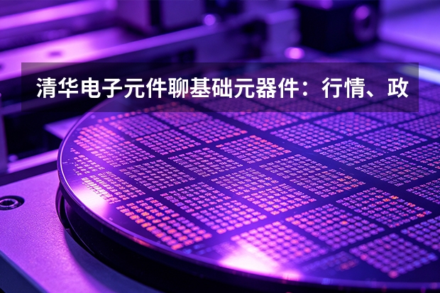 清华电子元件聊基础元器件：行情、政策与机会