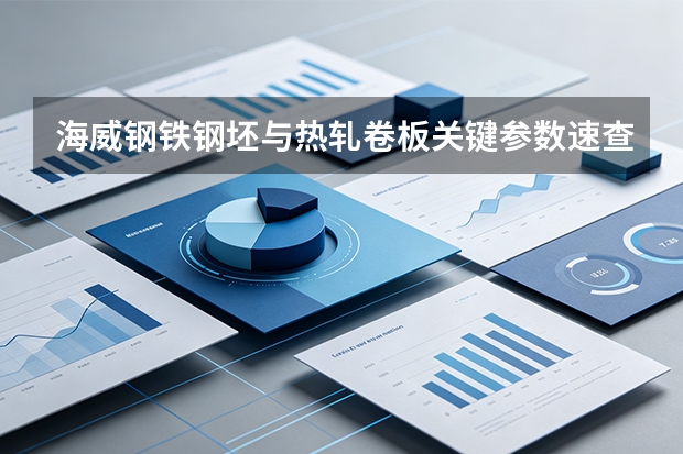 海威钢铁钢坯与热轧卷板关键参数速查