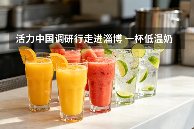 活力中国调研行走进淄博 一杯低温奶读懂城市消费活力