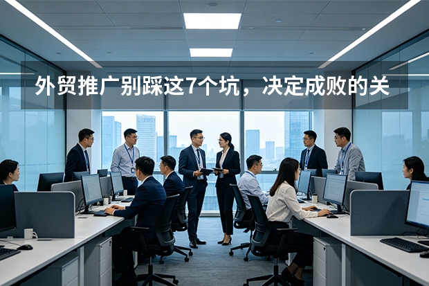 外贸推广别踩这7个坑，决定成败的关键策略