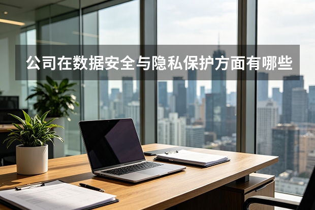 公司在数据安全与隐私保护方面有哪些举措？