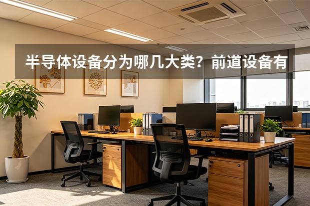 半导体设备分为哪几大类？前道设备有哪些