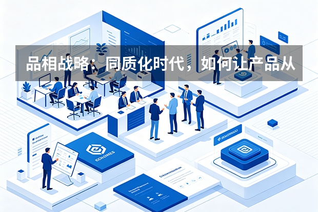 品相战略：同质化时代，如何让产品从一堆同类中脱颖而出？