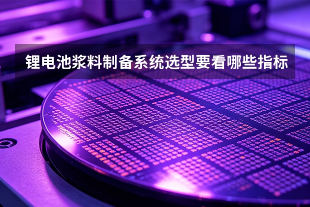 锂电池浆料制备系统选型要看哪些指标