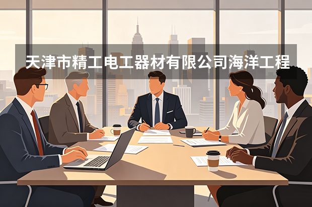 天津市精工电工器材有限公司海洋工程平台重型电缆用耐高盐雾耐水解特种电磁线