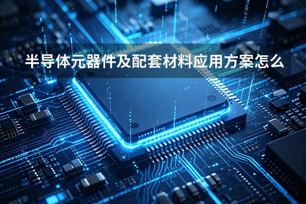 半导体元器件及配套材料应用方案怎么设计？以冀唐半导体产品方向为例